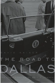 Title: The Road to Dallas: The Assassination of John F. Kennedy, Author: David Kaiser