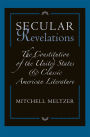 Secular Revelations: The Constitution of the United States and Classic American Literature