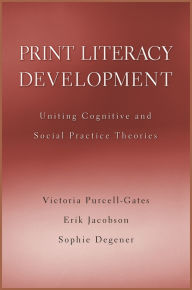 Title: Print Literacy Development: Uniting Cognitive and Social Practice Theories, Author: Victoria Purcell-Gates