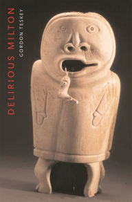 Title: Delirious Milton: The Fate of the Poet in Modernity, Author: Gordon Teskey