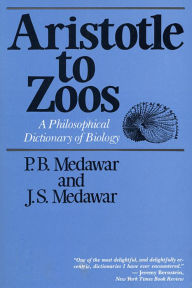 Title: Aristotle to Zoos: A Philosophical Dictionary of Biology, Author: P. B. Medawar