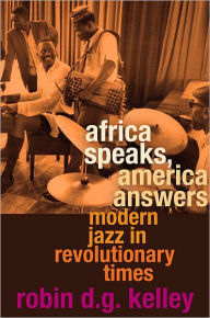 Title: Africa Speaks, America Answers: Modern Jazz in Revolutionary Times, Author: Robin D. G. Kelley
