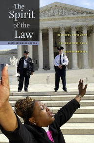 Title: The Spirit of the Law: Religious Voices and the Constitution in Modern America, Author: Sarah Barringer Gordon