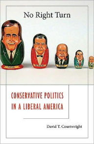 Title: No Right Turn: Conservative Politics in a Liberal America, Author: David T. Courtwright