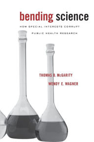 Title: Bending Science: How Special Interests Corrupt Public Health Research, Author: Thomas O. McGarity