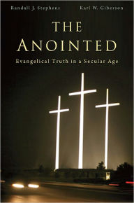 Title: The Anointed: Evangelical Truth in a Secular Age, Author: Randall J. Stephens
