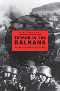 Title: Terror in the Balkans: German Armies and Partisan Warfare, Author: Ben H. Shepherd