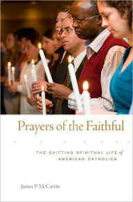 Title: Prayers of the Faithful: The Shifting Spiritual Life of American Catholics, Author: James P. McCartin