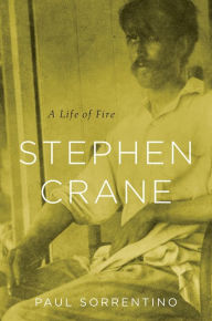 Title: Stephen Crane: A Life of Fire, Author: Paul Sorrentino