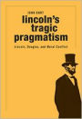 Lincoln's Tragic Pragmatism: Lincoln, Douglas, and Moral Conflict