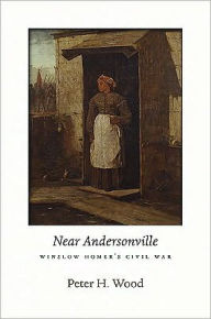 Title: Near Andersonville: Winslow Homer's Civil War, Author: Peter H. Wood