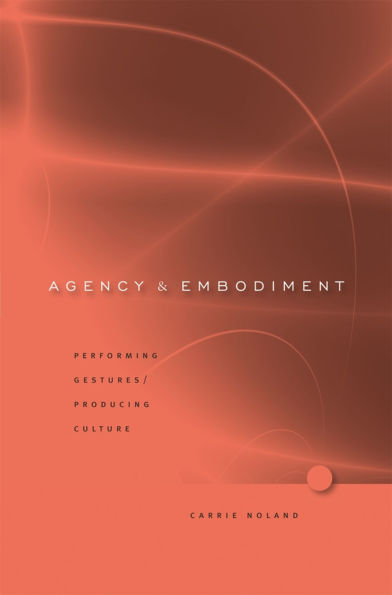 Agency and Embodiment: Performing Gestures/Producing Culture