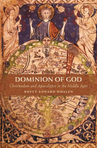 Title: Dominion of God: Christendom and Apocalypse in the Middle Ages, Author: Brett Edward Whalen
