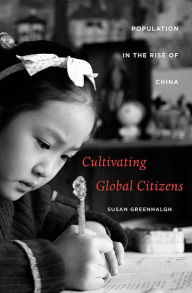 Title: Cultivating Global Citizens: Population in the Rise of China, Author: Susan Greenhalgh