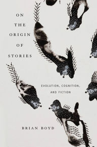 Title: On the Origin of Stories: Evolution, Cognition, and Fiction, Author: Brian Boyd