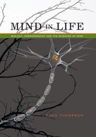 Title: Mind in Life: Biology, Phenomenology, and the Sciences of Mind, Author: Evan Thompson