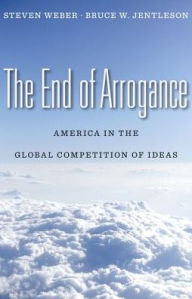 Title: The End of Arrogance: America in the Global Competition of Ideas, Author: Steven Weber