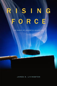 Title: Rising Force: The Magic of Magnetic Levitation, Author: James D. Livingston