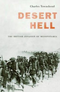 Title: Desert Hell: The British Invasion of Mesopotamia, Author: Charles Townshend