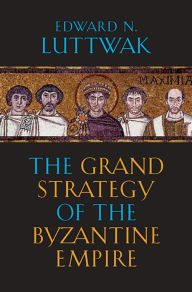 Title: The Grand Strategy of the Byzantine Empire, Author: Edward N. Luttwak