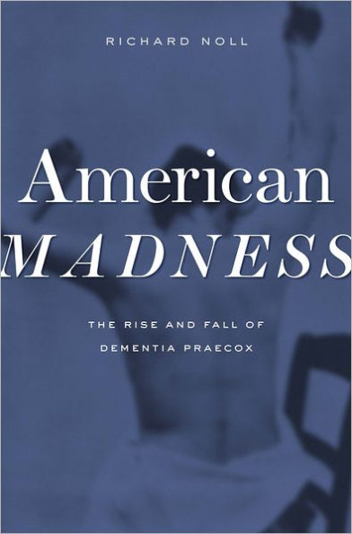 American Madness: The Rise and Fall of Dementia Praecox