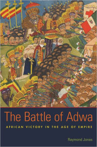 Title: The Battle of Adwa: African Victory in the Age of Empire, Author: Raymond Jonas