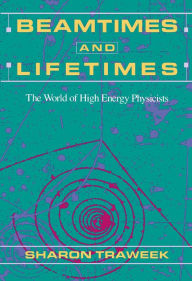 Title: Beamtimes and Lifetimes: The World of High Energy Physicists / Edition 1, Author: Sharon Traweek