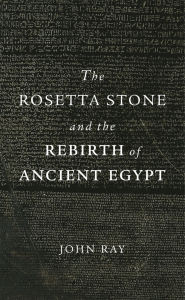 Title: The Rosetta Stone and the Rebirth of Ancient Egypt, Author: John Ray
