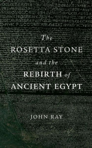 Title: The Rosetta Stone and the Rebirth of Ancient Egypt, Author: John Ray