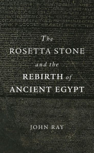 Title: The Rosetta Stone and the Rebirth of Ancient Egypt, Author: John Ray