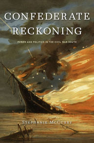 Title: Confederate Reckoning: Power and Politics in the Civil War South, Author: Stephanie McCurry