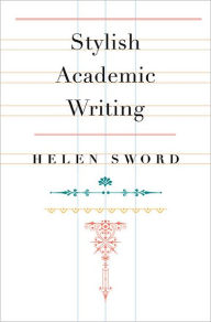 Title: Stylish Academic Writing, Author: Helen Sword
