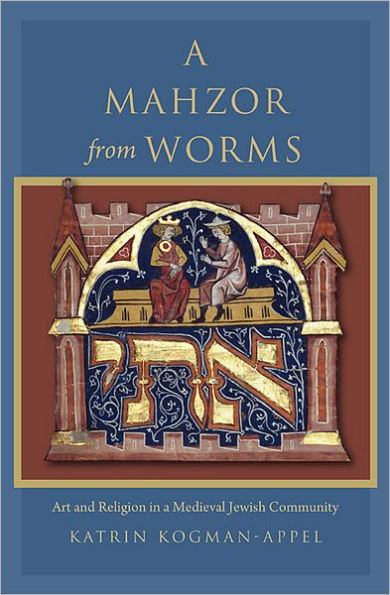 A Mahzor from Worms: Art and Religion in a Medieval Jewish Community