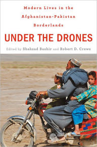 Title: Under the Drones: Modern Lives in the Afghanistan-Pakistan Borderlands, Author: Shahzad Bashir