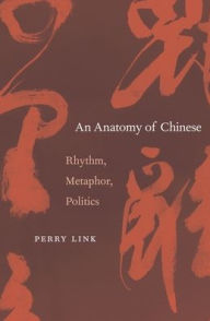 Title: An Anatomy of Chinese: Rhythm, Metaphor, Politics, Author: Perry Link