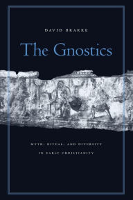 Title: The Gnostics: Myth, Ritual, and Diversity in Early Christianity, Author: David Brakke