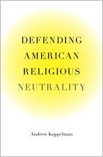 Title: Defending American Religious Neutrality, Author: Andrew Koppelman