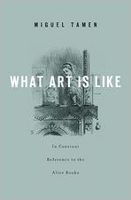 Title: What Art Is Like, In Constant Reference to the Alice Books, Author: Miguel Tamen