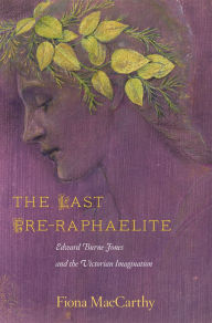 Title: The Last Pre-Raphaelite: Edward Burne-Jones and the Victorian Imagination, Author: Fiona MacCarthy