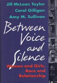 Title: Between Voice and Silence: Women and Girls, Race and Relationship / Edition 1, Author: Jill McLean Taylor