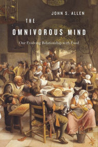Title: The Omnivorous Mind: Our Evolving Relationship with Food, Author: John S. Allen