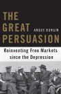 The Great Persuasion: Reinventing Free Markets since the Depression
