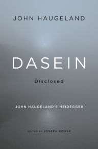 Title: Dasein Disclosed: John Haugeland's Heidegger, Author: John Haugeland