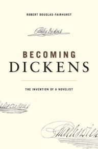 Title: Becoming Dickens: The Invention of a Novelist, Author: Robert  Douglas-Fairhurst