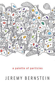 Title: A Palette of Particles, Author: Jeremy Bernstein