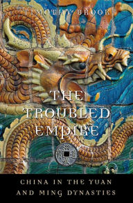 Title: The Troubled Empire: China in the Yuan and Ming Dynasties, Author: Timothy Brook