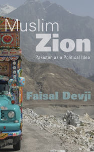 Title: Muslim Zion: Pakistan as a Political Idea, Author: Faisal Devji
