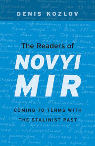 Title: The Readers of <i>Novyi Mir</i>: Coming to Terms with the Stalinist Past, Author: Denis Kozlov