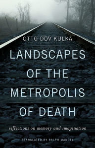 Title: Landscapes of the Metropolis of Death: Reflections on Memory and Imagination, Author: Otto Dov Kulka