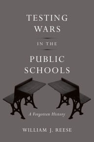 Title: Testing Wars in the Public Schools: A Forgotten History, Author: William J. Reese